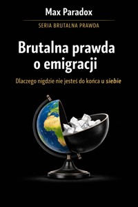 Brutalna prawda o emigracji - dlaczego nigdzie nie jesteś do końca u siebie - Max Paradox - ebook