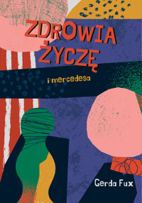 Zdrowia życzę i mercedesa... - Fux Gerda - ebook