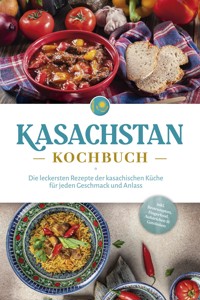 Kasachstan Kochbuch: Die leckersten Rezepte der kasachischen Küche für jeden Geschmack und Anlass - inkl. Brotrezepten, Fingerfood, Aufstrichen & Getränken - Monika Erasylov - ebook