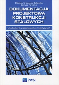 Dokumentacja projektowa konstrukcji stalowych - Urbańska-Galewska Elżbieta, Kowalski Dariusz - książka