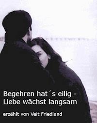 Begehren hat´s eilig - Liebe wächst langsam - Veit Friedland - ebook