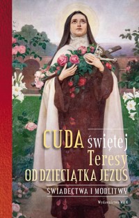 Cuda świętej Teresy od Dzieciątka Jezus -  - książka