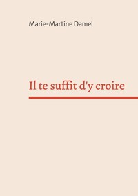 Il te suffit d'y croire - Marie-Martine Damel - ebook