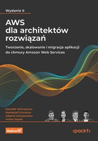 AWS dla architektów rozwiązań. - Sayed Imtiaz, Artasanchez Alberto, Srivastav Neelanjali, Shrivastava Saurabh - książka