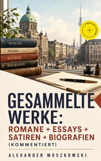 Gesammelte Werke: Romane + Essays + Satiren + Biografien (Kommentiert) - Alexander Moszkowski - ebook