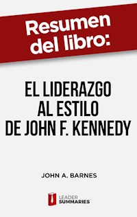 Resumen del libro "El liderazgo al estilo de John F. Kennedy" de John A. Barnes - Leader Summaries - ebook