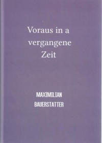 Voraus in a vergangene Zeit - MAXIMILIAN BAUERSTATTER - ebook