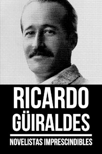 Novelistas Imprescindibles - Ricardo Güiraldes - Ricardo Güiraldes - ebook