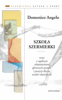 Szkoła szermierki wraz z ogólnym objaśnieniem głównych postaw i pozycji dla tej sztuki właściwych - Domenico Angelo - ebook + książka