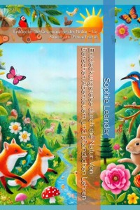 Entdeckungsreise durch die Natur Von tierischen Abenteuern und pflanzlichen Lehren - Sophie Leander - ebook