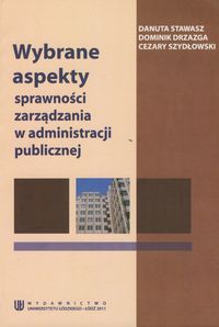 Wybrane aspekty sprawnosci zarządzania w administracji publicznej - Stawasz Danuta, Drzazga Dominik, Szydłowski Cezary - książka