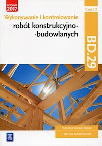 Wykonywanie i kontrolowanie robót konstrukcyjno-budowlanych Część 2 Podręcznik Kwalifikacja BD.29 - Maj Tadeusz - książka