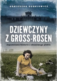 Dziewczyny z Gross-Rosen. Zapomniane historie z obozowego piekła - Dobkiewicz Agnieszka - ebook