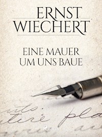 Eine Mauer um uns baue - Ernst Wiechert - ebook
