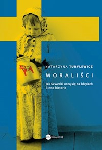 Moraliści. Jak Szwedzi uczą się na błędach i inne historie - Katarzyna Tubylewicz - ebook