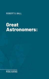 Great Astronomers - Robert Stawell Ball - ebook