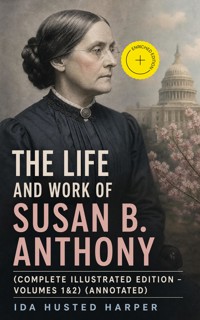 The Life and Work of Susan B. Anthony (Complete Illustrated Edition – Volumes 1&2) (Annotated) - Ida Husted Harper - ebook