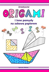 Origami i inne pomysły na zabawę z papierem - zbiorowa praca - książka