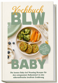 BLW Kochbuch Baby: Die besten Baby-led Weaning Rezepte für den entspannten Beikoststart in eine nährstoffreiche breifreie Ernährung – inkl. 30-Tage-Ernährungsplan, Sticks & Streifen, Taler & Patties - Madita Dahlmann - ebook