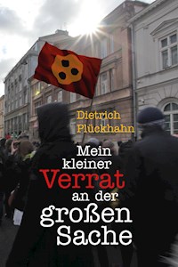 Mein kleiner Verrat an der großen Sache - Dietrich Plückhahn - ebook