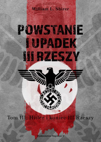 Powstanie i upadek III Rzeszy. Tom III.  Hitler i koniec III Rzeszy - William L. Shirer - ebook