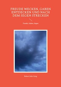 Freude wecken, Gaben entdecken und nach dem Segen strecken - Robert John Geng - ebook