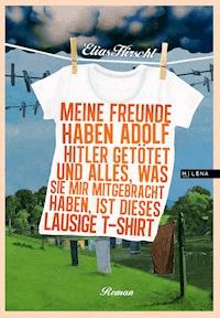 Meine Freunde haben Adolf Hitler getötet und alles, was sie mir mitgebracht haben, ist dieses lausige T-Shirt - Elias Hirschl - ebook