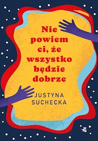 Nie powiem ci, że wszystko będzie dobrze - Suchecka Justyna - książka