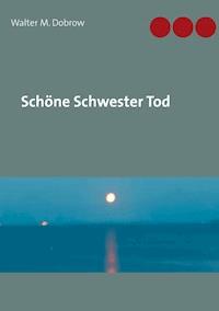 Schöne Schwester Tod - Walter M. Dobrow - ebook