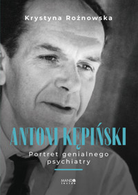 Antoni Kępiński Portret genialnego psychiatry. Portret genialnego psychiatry - Krystyna Rożnowska - ebook + książka