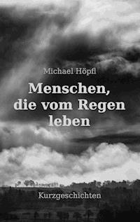 Menschen, die vom Regen leben - Michael Höpfl - ebook