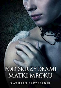 Pod skrzydłami Matki Mroku - Szczepanik Kathrin - książka