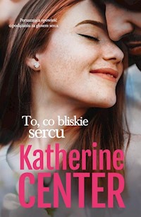 To co bliskie sercu - Katherine Center - książka