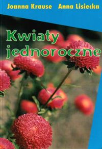 Kwiaty jednoroczne - Krause Joanna, Lisiecka Anna - książka