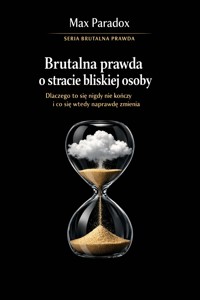 Brutalna prawda o stracie bliskiej osoby  - dlaczego to się nigdy nie kończy i co się wtedy naprawdę zmienia - Max Paradox - ebook