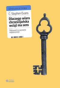 Dlaczego wiara chrześcijańska wciąż ma sens - C. Stephen Evans - ebook