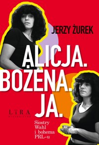 Alicja. Bożena. Ja. Siostry Wahl i bohema PRL-u - Jerzy Żurek - ebook + książka