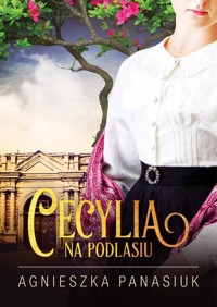Cecylia. Cykl Na Podlasiu. Tom 2 - Agnieszka Panasiuk - książka