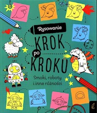 Rysowanie krok po kroku Smoki, roboty i inne różności -  - książka