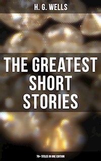 The Greatest Short Stories of H. G. Wells: 70+ Titles in One Edition - H G Wells - ebook