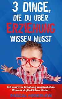 3 Dinge, die du über Erziehung wissen musst - Pascal Heberlein - ebook
