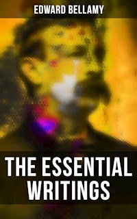 The Essential Writings of Edward Bellamy - Bellamy Edward - ebook