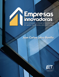 Empresas innovadoras: cómo empezar a innovar en su empresa sin gastar una fortuna y con poco riesgo - Juan Carlos Leiva-Bonilla - ebook