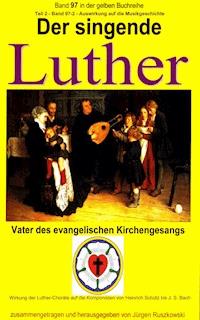 Der singende Luther - Luthers Einfluss auf die Entwicklung der Musikgeschichte - Teil 2 - Martin Luther - ebook