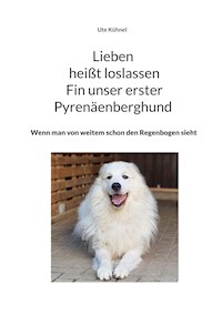 Lieben heißt loslassen Fin unser erster Pyrenäenberghund - Ute Kühnel - ebook