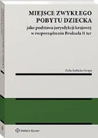 Miejsce zwykłego pobytu dziecka jako podstawa jurysdykcji krajowej w rozporządzeniu Bruksela II ter - Kubicka-Grupa Zofia - książka