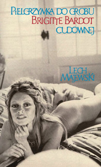 Pielgrzymka do grobu Brigitte Bardot cudownej - Lech Majewski - książka