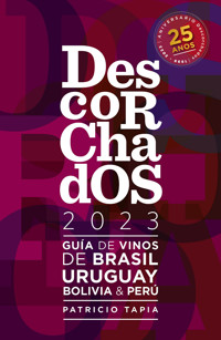Descorchados 2023 Guía de vinos de Brasil, Uruguay, Bolivia & Perú - Patricio Tapia - ebook