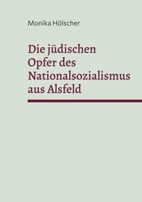 Die jüdischen Opfer des Nationalsozialismus aus Alsfeld - Monika Hölscher - ebook