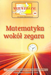 Miniatury matematyczne 24 Matematyka wokół zegara - Bobiński Zbigniew, Nodzyński Piotr, Świątek Adela - książka
